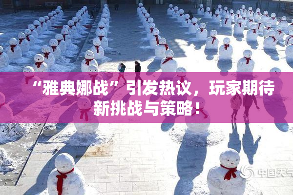 “雅典娜战”引发热议，玩家期待新挑战与策略！