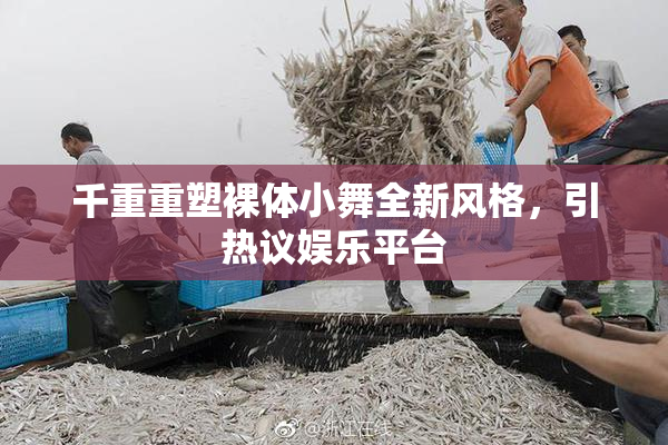 千重重塑裸体小舞全新风格，引热议娱乐平台