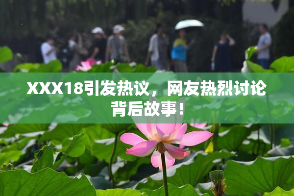 XXX18引发热议，网友热烈讨论背后故事！