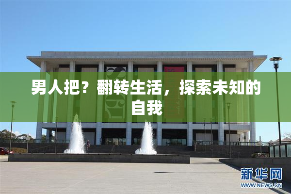 男人把？翻转生活，探索未知的自我