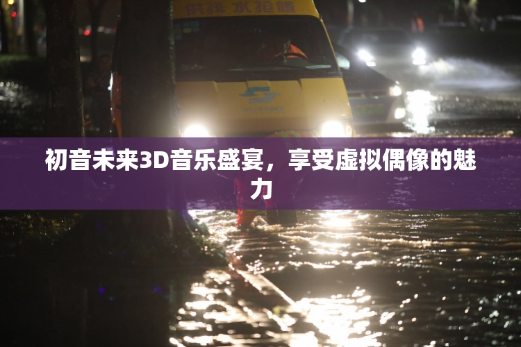 初音未来3D音乐盛宴，享受虚拟偶像的魅力