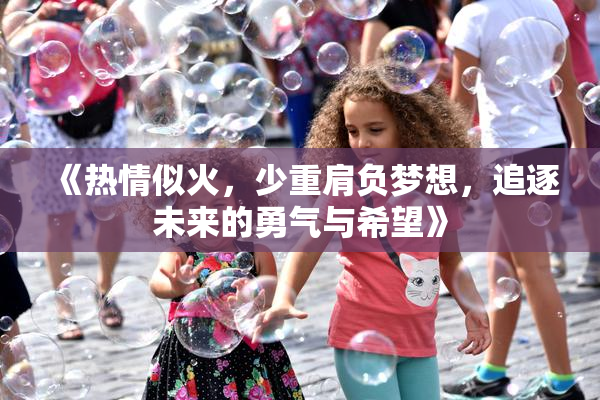 《热情似火，少重肩负梦想，追逐未来的勇气与希望》