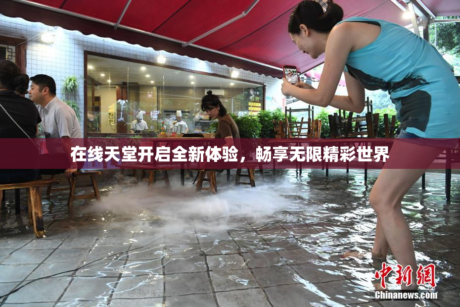 在线天堂开启全新体验，畅享无限精彩世界