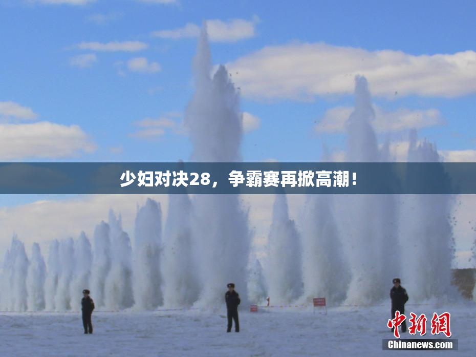 少妇对决28，争霸赛再掀高潮！