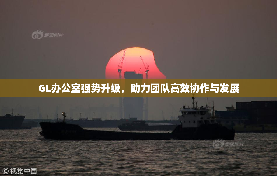 GL办公室强势升级，助力团队高效协作与发展
