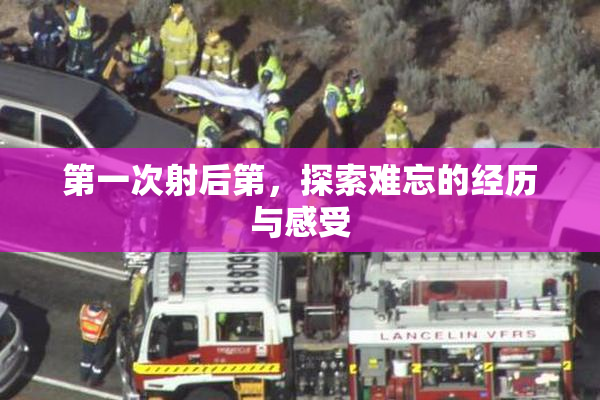 第一次射后第，探索难忘的经历与感受