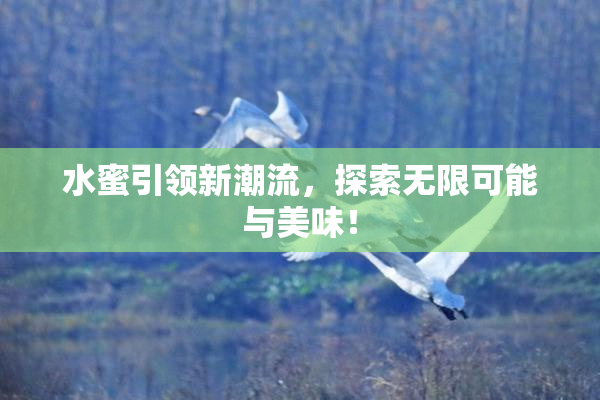 水蜜引领新潮流，探索无限可能与美味！