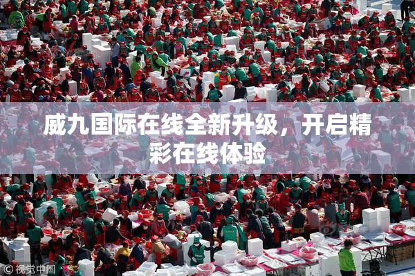威九国际在线全新升级，开启精彩在线体验