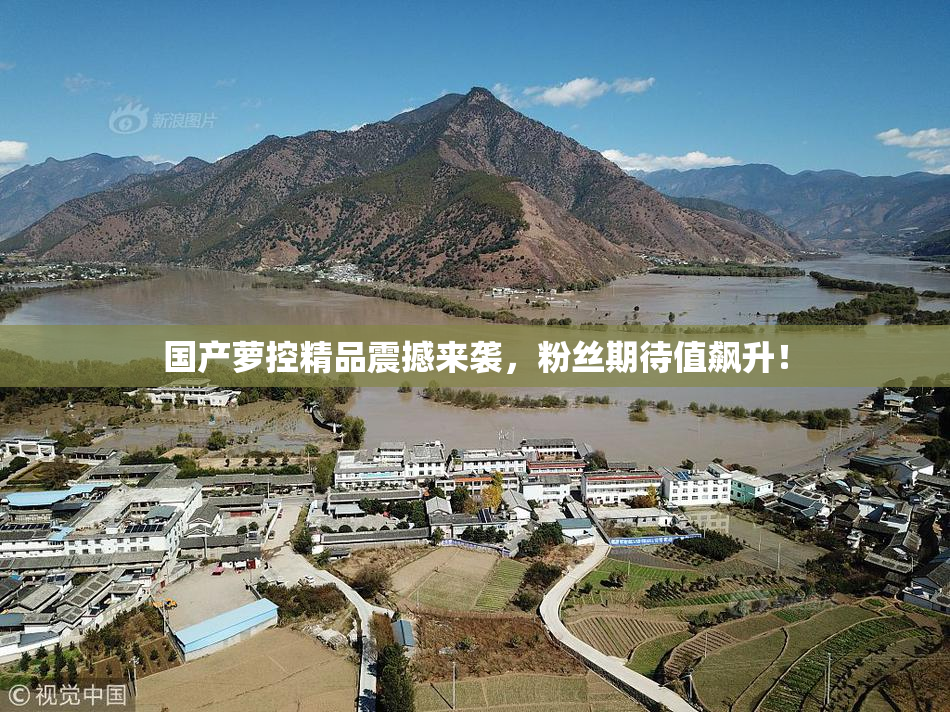 国产萝控精品震撼来袭，粉丝期待值飙升！