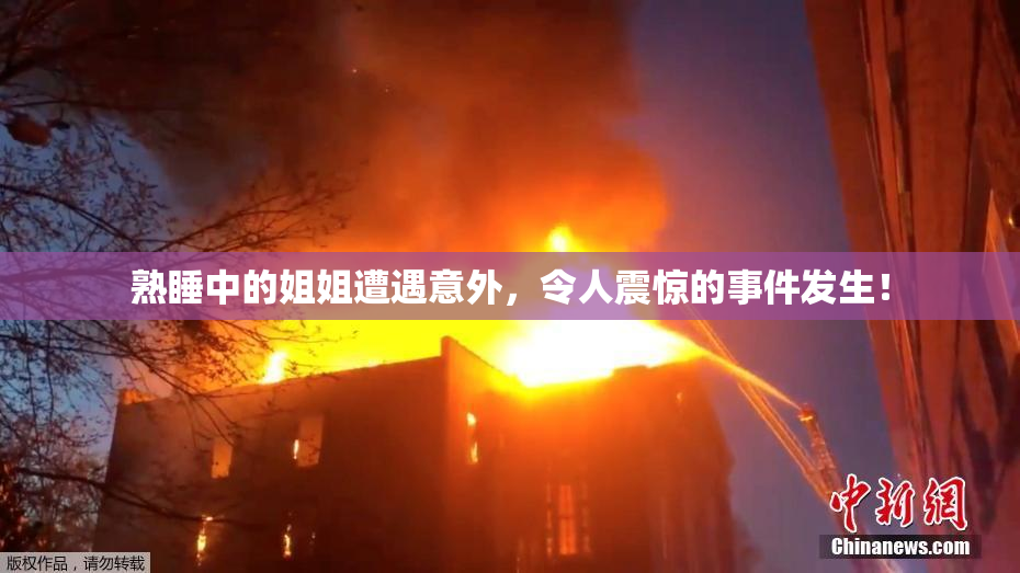 熟睡中的姐姐遭遇意外，令人震惊的事件发生！