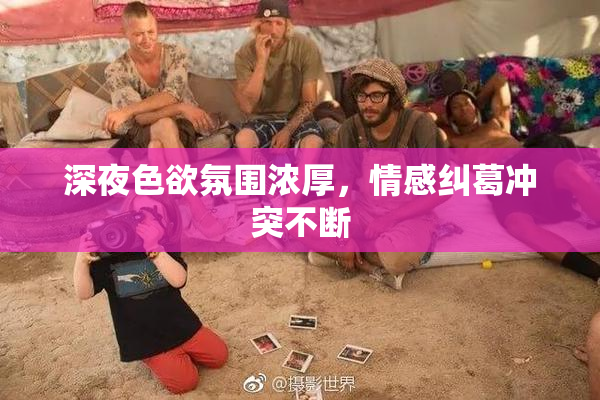 深夜色欲氛围浓厚，情感纠葛冲突不断