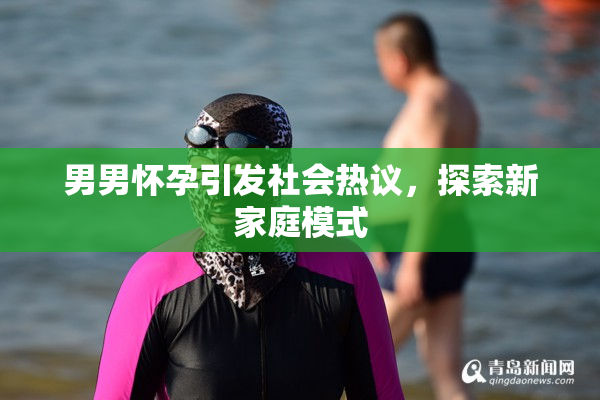 男男怀孕引发社会热议，探索新家庭模式