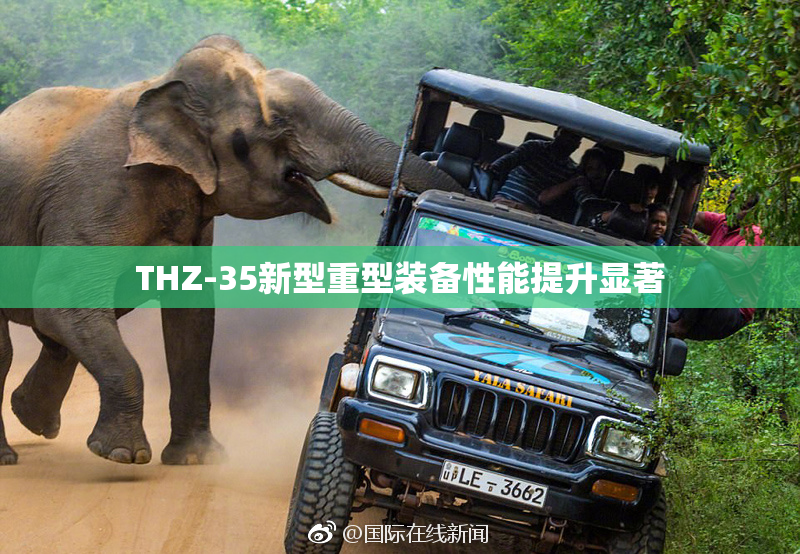 THZ-35新型重型装备性能提升显著