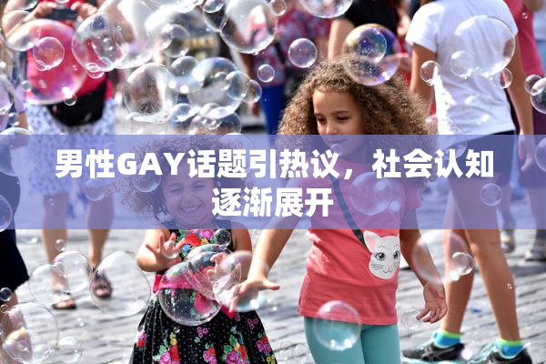 男性GAY话题引热议，社会认知逐渐展开