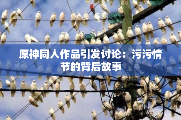 原神同人作品引发讨论：污污情节的背后故事