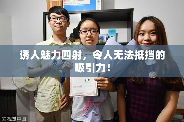 诱人魅力四射，令人无法抵挡的吸引力！