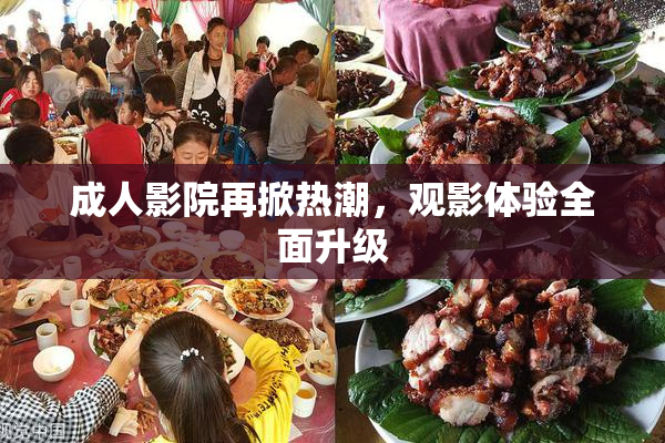 成人影院再掀热潮，观影体验全面升级
