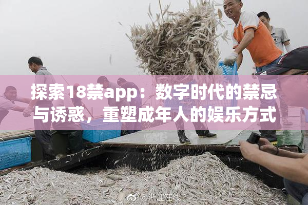 探索18禁app：数字时代的禁忌与诱惑，重塑成年人的娱乐方式