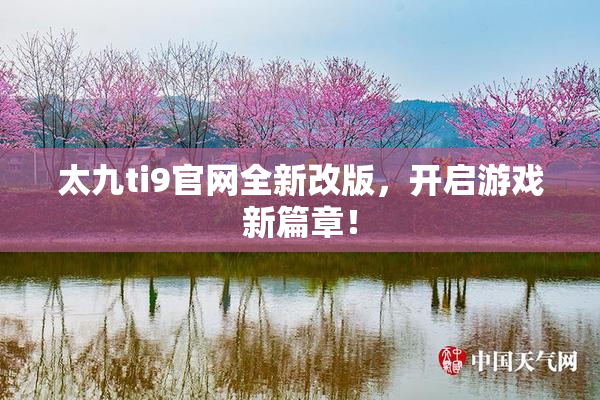 太九ti9官网全新改版，开启游戏新篇章！