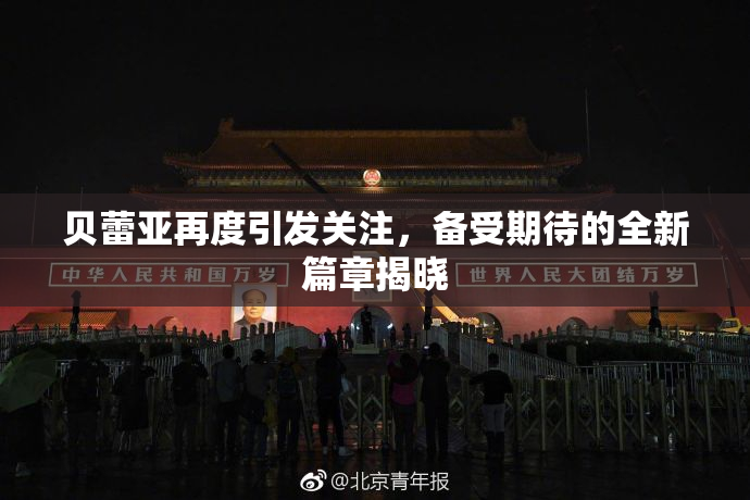 贝蕾亚再度引发关注，备受期待的全新篇章揭晓