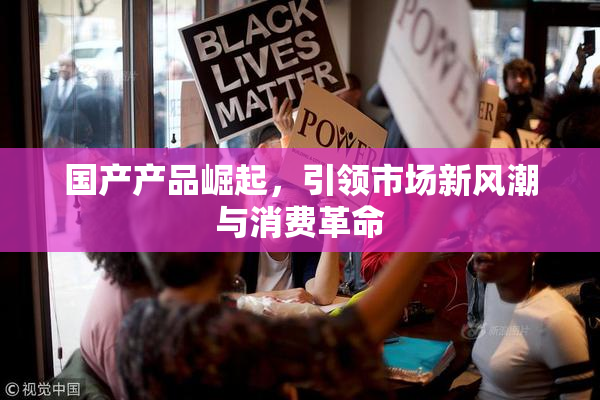 国产产品崛起，引领市场新风潮与消费革命