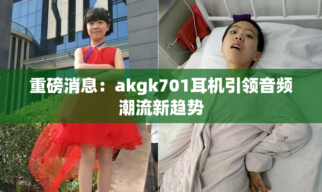 重磅消息：akgk701耳机引领音频潮流新趋势