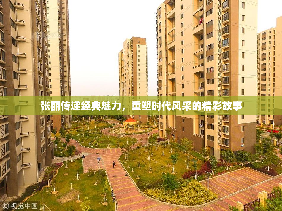 张丽传递经典魅力，重塑时代风采的精彩故事
