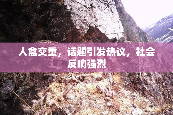 人禽交重，话题引发热议，社会反响强烈