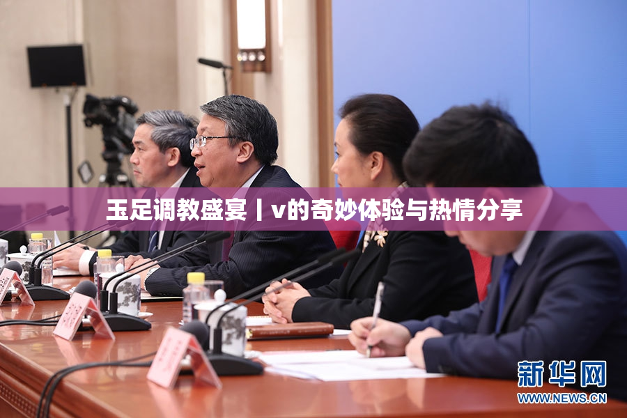 玉足调教盛宴丨v的奇妙体验与热情分享