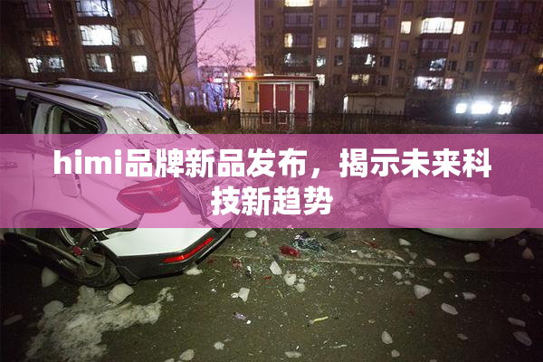 himi品牌新品发布，揭示未来科技新趋势