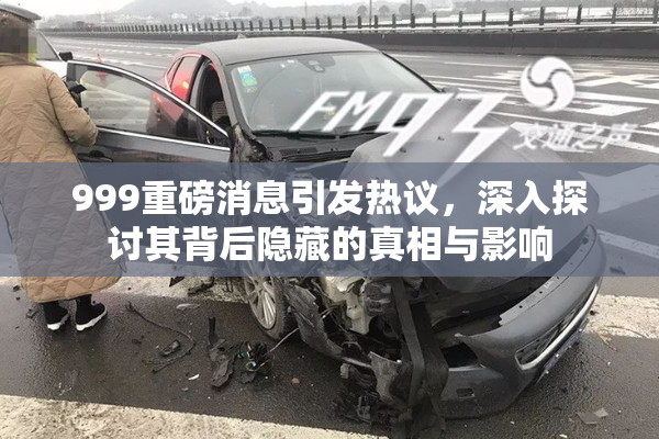 999重磅消息引发热议，深入探讨其背后隐藏的真相与影响