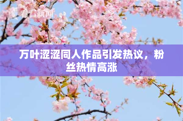 万叶涩涩同人作品引发热议，粉丝热情高涨