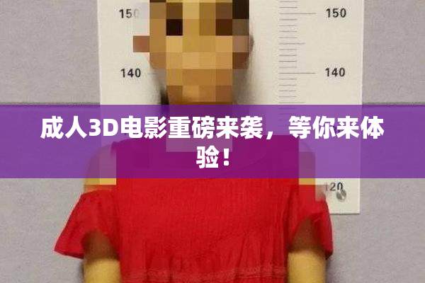 成人3D电影重磅来袭，等你来体验！