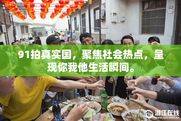 91拍真实国，聚焦社会热点，呈现你我他生活瞬间。