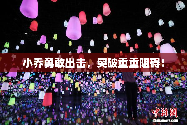 小乔勇敢出击，突破重重阻碍！