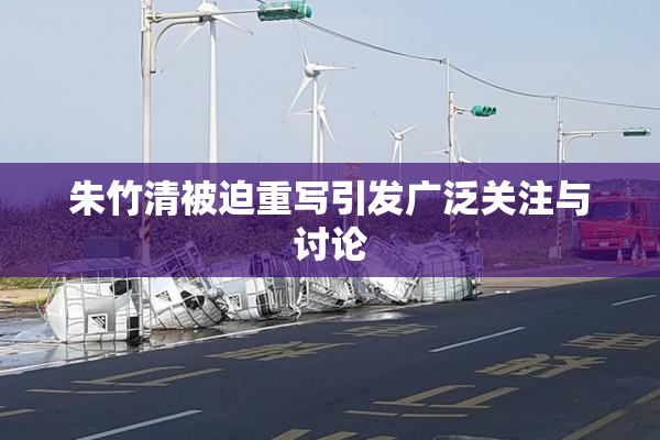 朱竹清被迫重写引发广泛关注与讨论