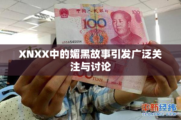 XNXX中的媚黑故事引发广泛关注与讨论