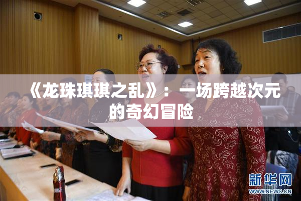 《龙珠琪琪之乱》：一场跨越次元的奇幻冒险
