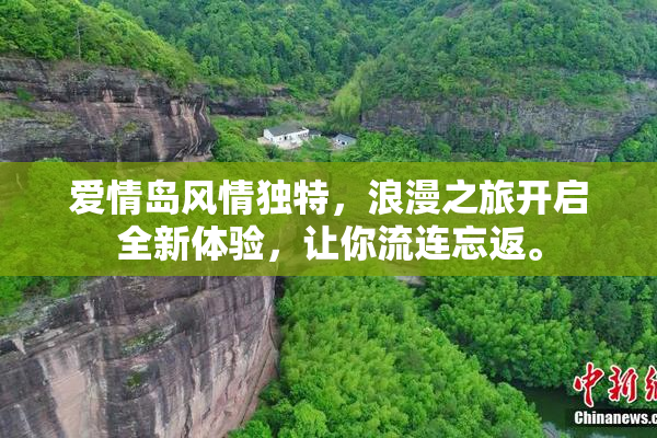 爱情岛风情独特，浪漫之旅开启全新体验，让你流连忘返。