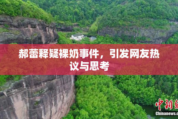 郝蕾释疑裸奶事件，引发网友热议与思考