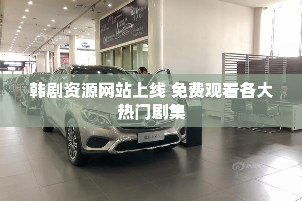 韩剧资源网站上线 免费观看各大热门剧集
