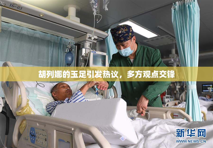 胡列娜的玉足引发热议，多方观点交锋