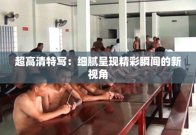 超高清特写：细腻呈现精彩瞬间的新视角