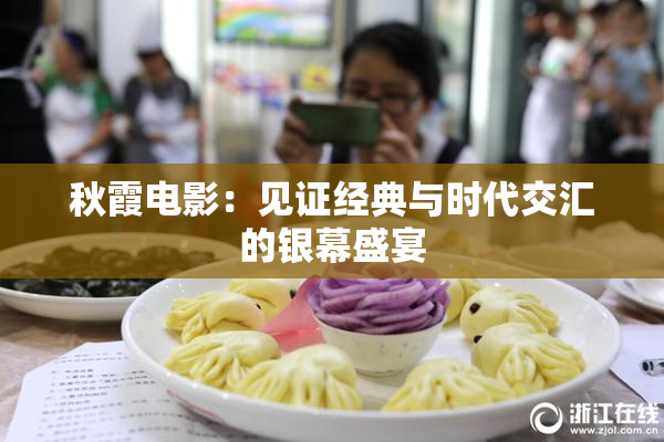 秋霞电影：见证经典与时代交汇的银幕盛宴