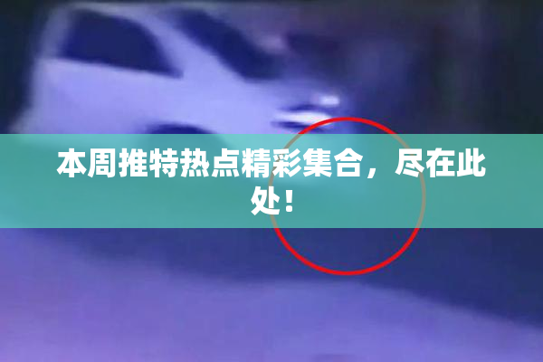 本周推特热点精彩集合，尽在此处！