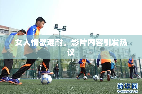 女人情欲难耐，影片内容引发热议