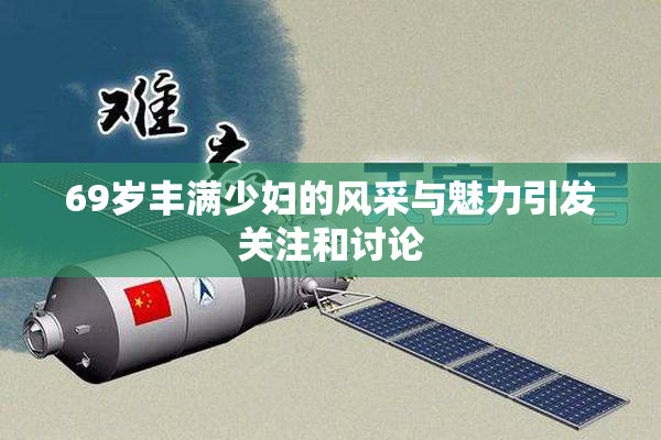 69岁丰满少妇的风采与魅力引发关注和讨论