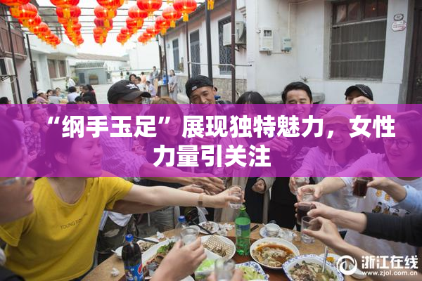 “纲手玉足”展现独特魅力，女性力量引关注