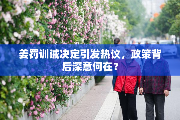 姜罚训诫决定引发热议，政策背后深意何在？