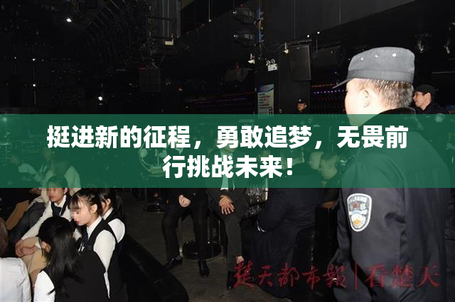 挺进新的征程，勇敢追梦，无畏前行挑战未来！